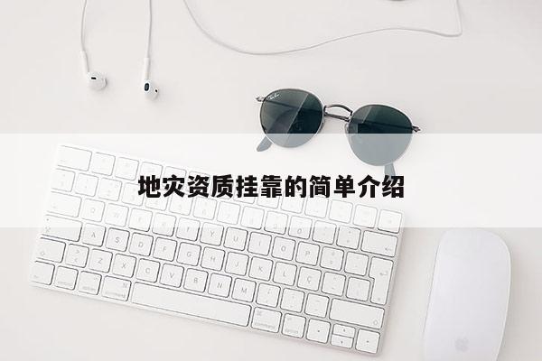地災(zāi)資質(zhì)掛靠的簡單介紹