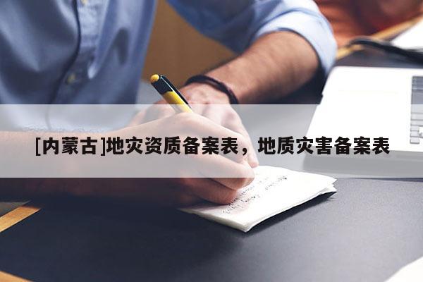 [內蒙古]地災資質備案表，地質災害備案表