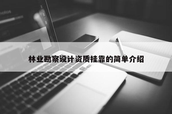 林業(yè)勘察設(shè)計(jì)資質(zhì)掛靠的簡(jiǎn)單介紹