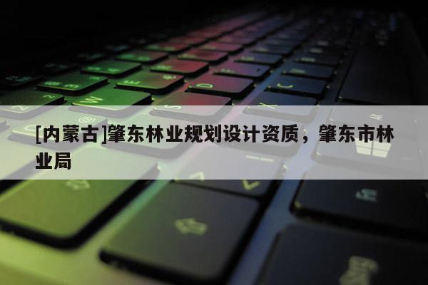 [內(nèi)蒙古]肇東林業(yè)規(guī)劃設(shè)計(jì)資質(zhì)，肇東市林業(yè)局