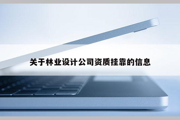 關于林業(yè)設計公司資質(zhì)掛靠的信息