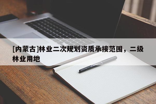 [內(nèi)蒙古]林業(yè)二次規(guī)劃資質(zhì)承接范圍，二級林業(yè)用地