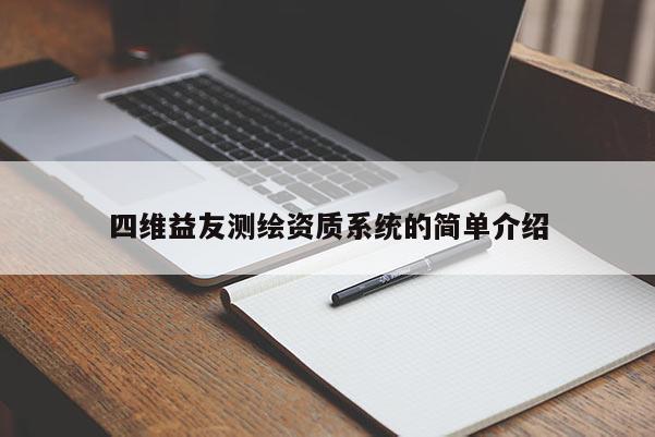 四維益友測(cè)繪資質(zhì)系統(tǒng)的簡(jiǎn)單介紹