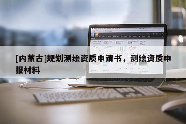 [內(nèi)蒙古]規(guī)劃測繪資質(zhì)申請書，測繪資質(zhì)申報材料