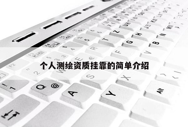 個(gè)人測(cè)繪資質(zhì)掛靠的簡單介紹