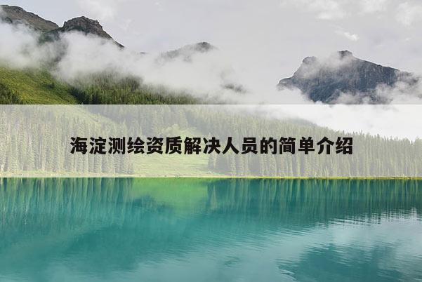 海淀測繪資質(zhì)解決人員的簡單介紹