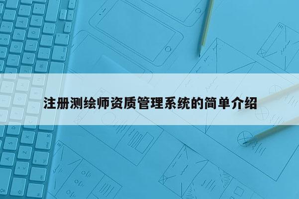 注冊測繪師資質(zhì)管理系統(tǒng)的簡單介紹